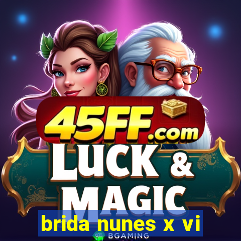 brida nunes x vi